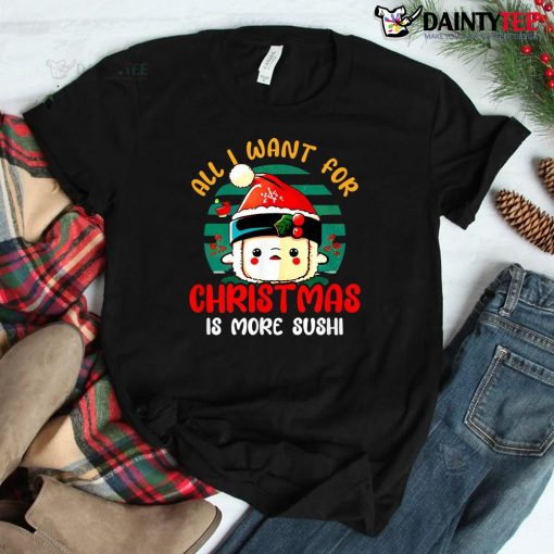 All I Want Is More Sushi Christmas Shirt