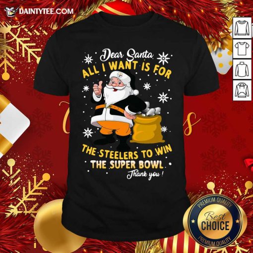 Awesome Dear Santa All I Want Is For The Steelers To Win The Super Bowl Thank You Christmas Shirt