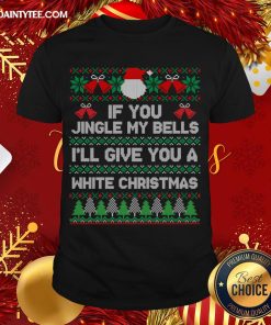 Awesome If You Jingle My Bells I’ll Give You A White Christmas T-Shirt