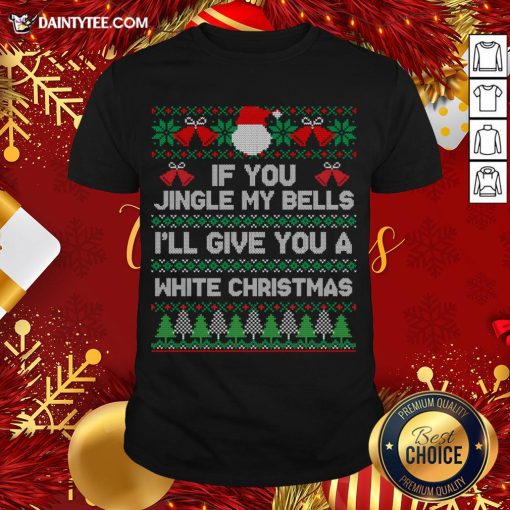 Awesome If You Jingle My Bells I’ll Give You A White Christmas T-Shirt