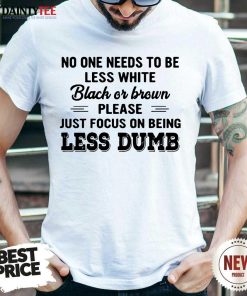 Awesome Less White Black Brown Less Dumb Shirt