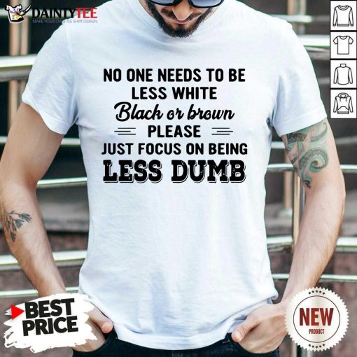 Awesome Less White Black Brown Less Dumb Shirt