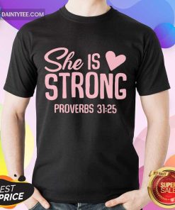 Awesome She Is Strong Proverbs 31 25 Love Shirt