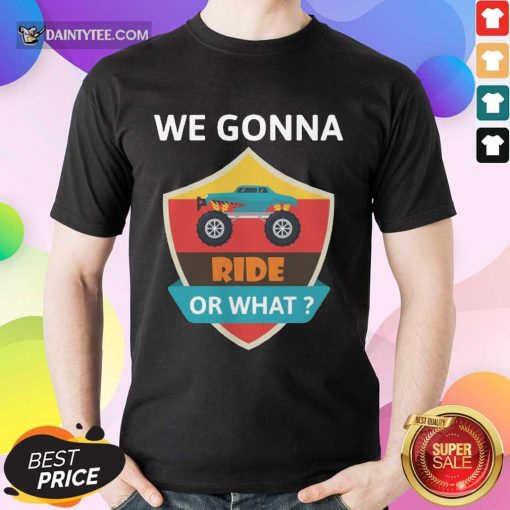 Awesome We Gonna Ride Or What Funny Off Road Shirt