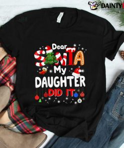 Dear Santa My Daughter Did It Christmas Shirt