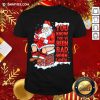 Funny Have Bad When Santa Relax Christmas T-Shirt