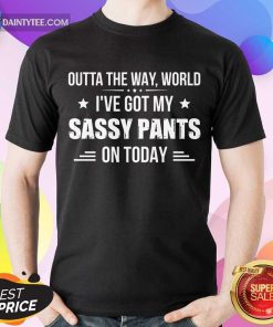 Funny Ive Got My Sassy Pants On Today Shirt