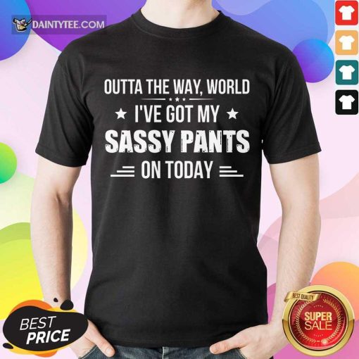 Funny Ive Got My Sassy Pants On Today Shirt