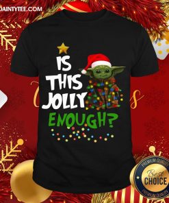 Funny Santa Baby Yoda Is This Jolly Enough Christmas Shirt