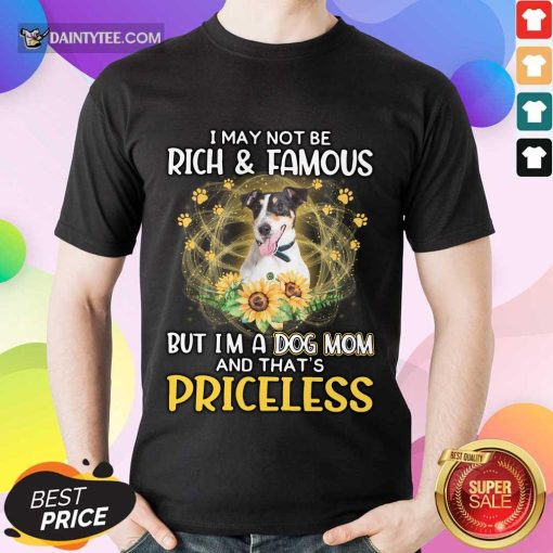 Funny Smooth Fox Terrier I May Not Be Rich And Famous But I’m A Dog Mom And That’s Priceless Shirt