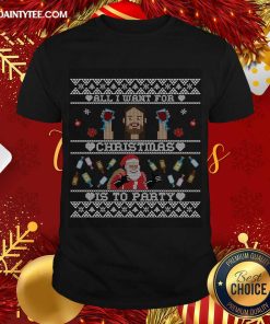 Good All I Want For Christmas Is To Party T-Shirt