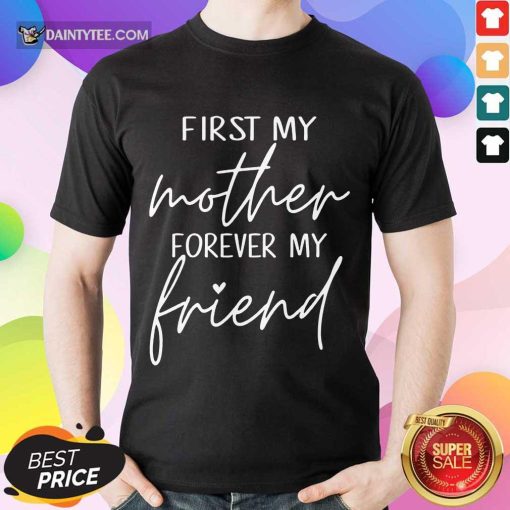 Good First My Mother Forever My Friend Shirt