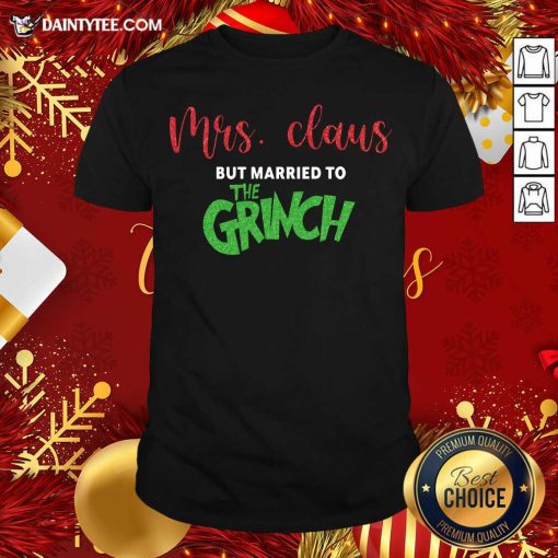 Good Mrs Claus But Married To The Grinch Christmas Shirt