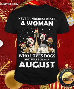 Good Never Underestimate A Woman Who Loves Dogs And Was Born In August Christmas Shirt