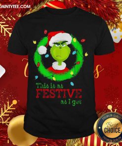 Good Santa Grinch This Is As Festive As I Get Christmas Lights Shirt