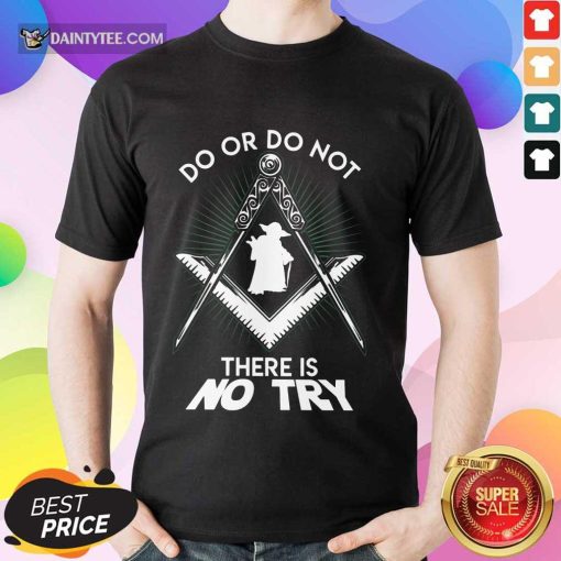 Happy Master Yoda Do Or Do Not There Is No Try Shirt