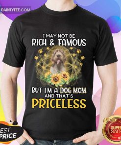 Happy Spinone Italiano I May Not Be Rich And Famous But I’m A Dog Mom And That’s Priceless Shirt