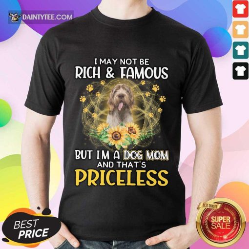 Happy Spinone Italiano I May Not Be Rich And Famous But I’m A Dog Mom And That’s Priceless Shirt