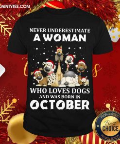 Hot Never Underestimate A Woman Who Loves Dogs And Was Born In October Christmas Shirt