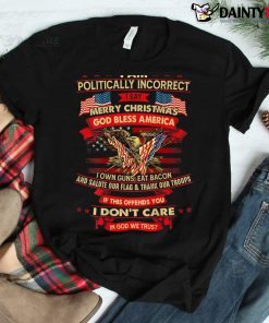 I Am Politically Incorrect I Say Merry Christmas Shirt