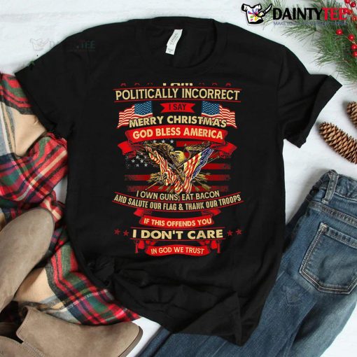 I Am Politically Incorrect I Say Merry Christmas Shirt