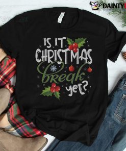 Is It Christmas Break Yet Funny Teacher Xmas Winter Saying Shirt