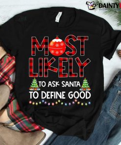Most Likely To Ask Santa To Define Good Family Christmas Shirt