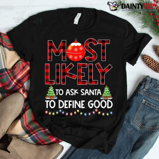 Most Likely To Ask Santa To Define Good Family Christmas Shirt