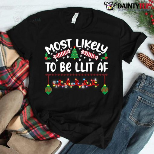 Most Likely To Be Lit Af Christmas Shirt