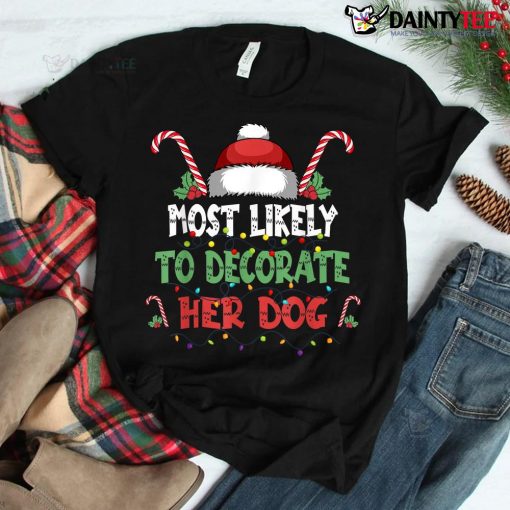 Most Likely To Decorate Her Dog Family Christmas Shirt