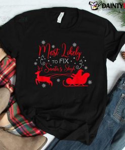 Most Likely To Fix Santa Sleigh Christmas Believe Santa Shirt