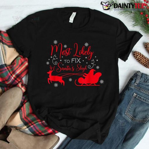 Most Likely To Fix Santa Sleigh Christmas Believe Santa Shirt