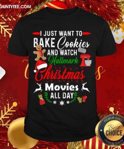Nice I Just Want To Bake Cookies And Watch Hallmark Christmas Movies All Day T-Shirt
