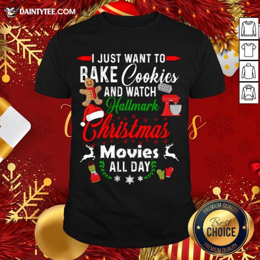 Nice I Just Want To Bake Cookies And Watch Hallmark Christmas Movies All Day T-Shirt