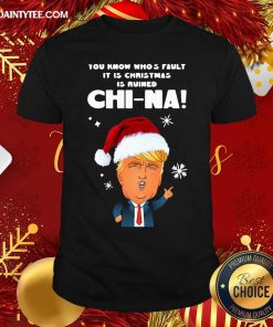 Nice Santa Donald Trump You Know Who’s Fault It Is Christmas Is Ruined China Shirt