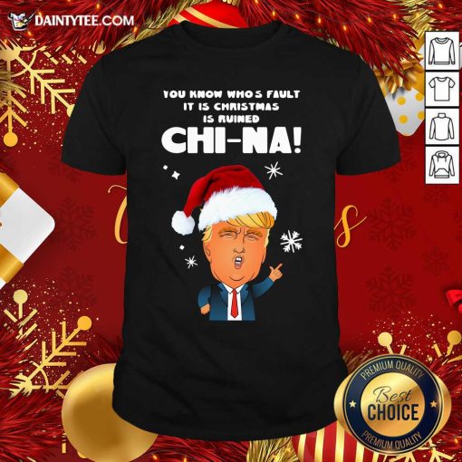 Nice Santa Donald Trump You Know Who’s Fault It Is Christmas Is Ruined China Shirt