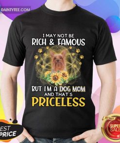 Nice Silky Terrier I May Not Be Rich And Famous But I’m A Dog Mom And That’s Priceless Shirt