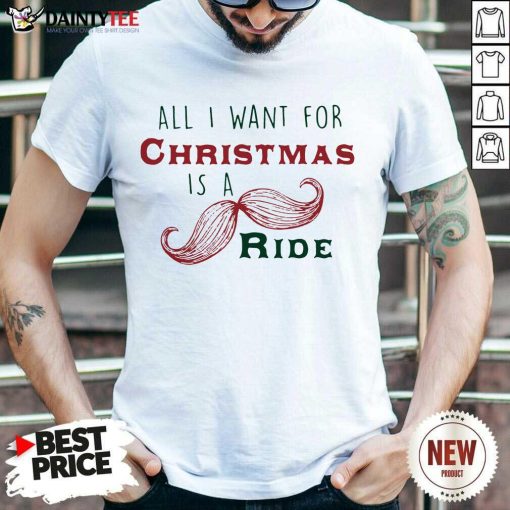 Perfect All I Want For Christmas Is A Mustache Ride Shirt