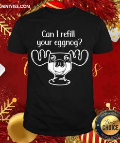 Perfect Can I Refill Your Eggnog Moose Glass Christmas Shirt