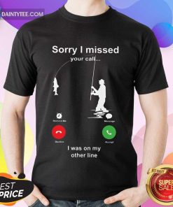 Perfect Sorry I Missed Fishing Miss Call Shirt