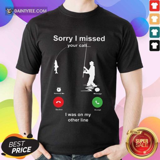 Perfect Sorry I Missed Fishing Miss Call Shirt