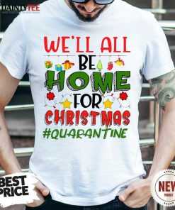 Perfect We’ll All Be Home For Christmas #Quarantine Shirt