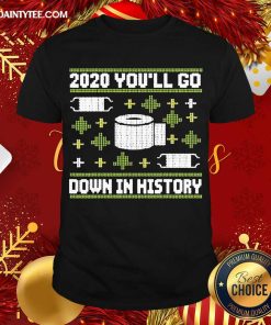 Premium 2020 You’ll Go Down In History Toilet Paper And Face Mask Ugly Christmas Shirt