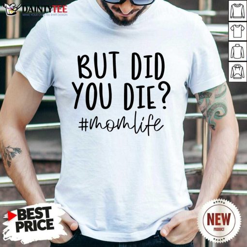 Premium But Did You Die Mom Life Shirt