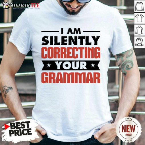 Pretty I Am Silently Correcting Your Grammar Shirt