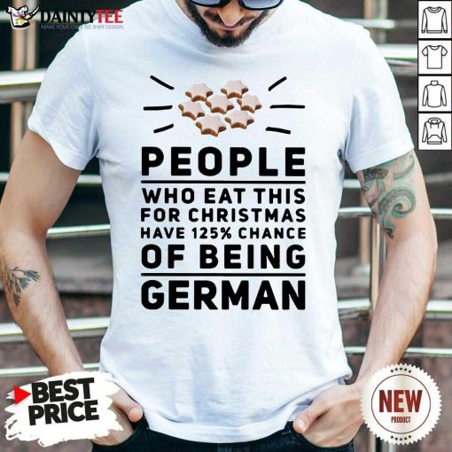 Pretty People Who Eat This For Christmas Have 125 Chance Of Being German Shirt