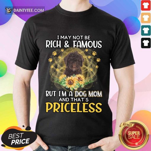 Pretty Spanish Water I May Not Be Rich And Famous But I’m A Dog Mom And That’s Priceless Shirt