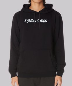 Quotes I Miss Drugs Hoodie Quotes I Miss Drugs Hoodie