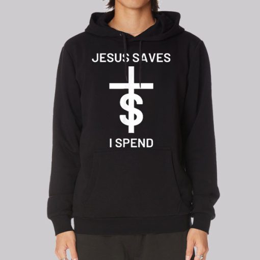 Quotes Jesus Saves I Spend Hoodie