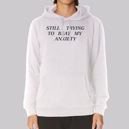 Quotes Still Trying to Beat My Anxiety Hoodie